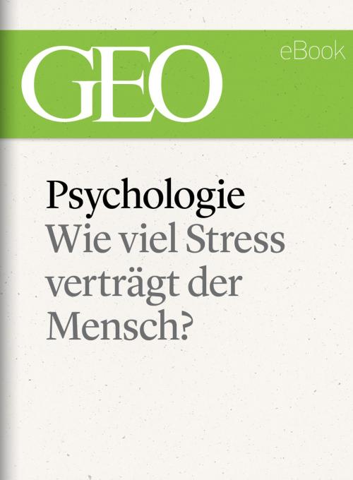 Cover of the book Psychologie: Wie viel Stress verträgt der Mensch? (GEO eBook) by , GEO