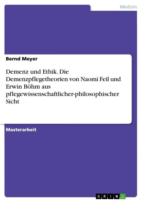 Cover of the book Demenz und Ethik. Die Demenzpflegetheorien von Naomi Feil und Erwin Böhm aus pflegewissenschaftlicher-philosophischer Sicht by Bernd Meyer, GRIN Verlag