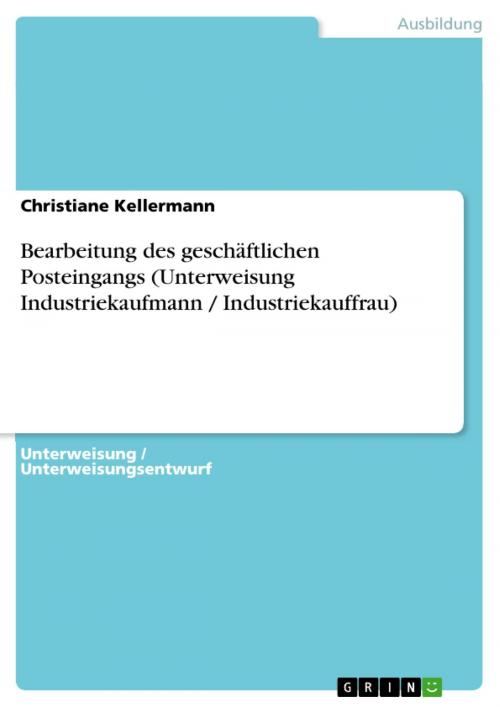 Cover of the book Bearbeitung des geschäftlichen Posteingangs (Unterweisung Industriekaufmann / Industriekauffrau) by Christiane Kellermann, GRIN Verlag
