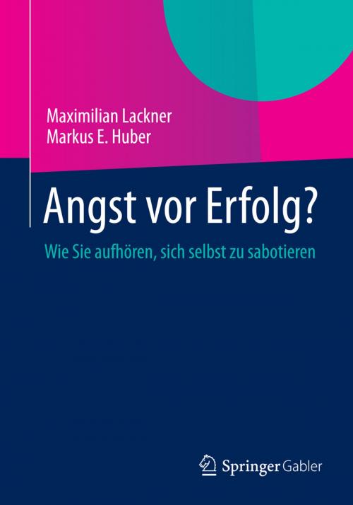 Cover of the book Angst vor Erfolg? by Maximilian Lackner, Markus E. Huber, Springer Fachmedien Wiesbaden