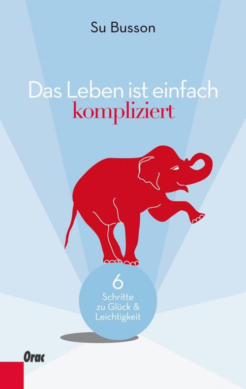 Cover of the book Das Leben ist einfach kompliziert by Su Busson, Verlag Orac im Kremayr & Scheriau Verlag