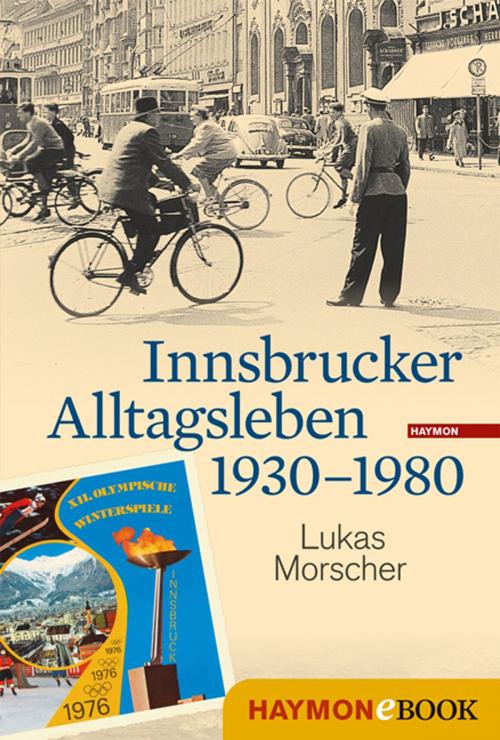 Cover of the book Innsbrucker Alltagsleben 1930-1980 by Lukas Morscher, Haymon Verlag