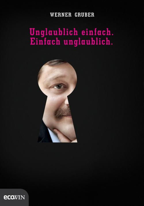 Cover of the book Unglaublich einfach. Einfach unglaublich. by Werner Gruber, Ecowin