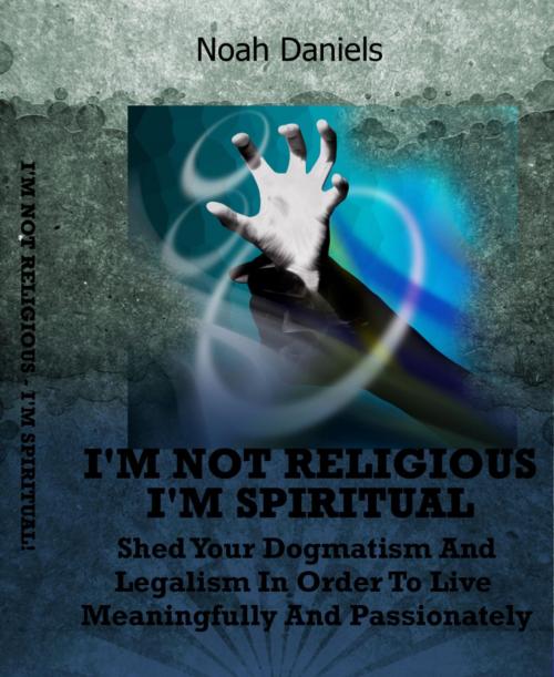 Cover of the book I'm Not Religious - I'm Spiritual! by Noah Daniels, BookRix