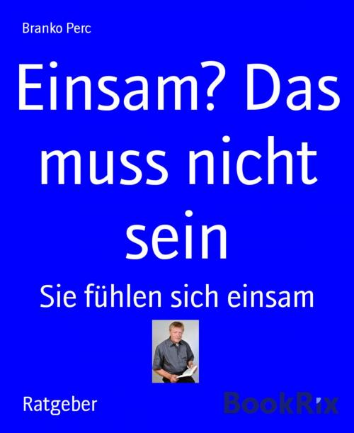 Cover of the book Einsam? Das muss nicht sein by Branko Perc, BookRix