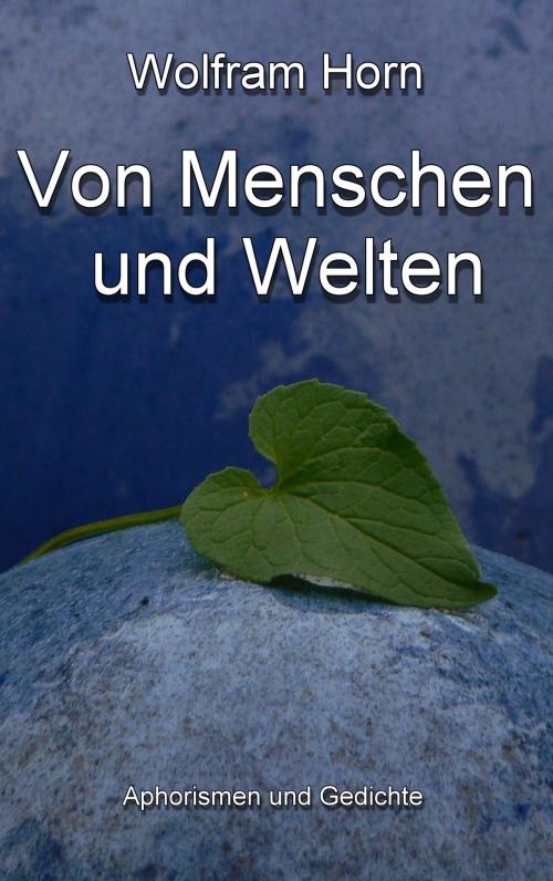 Cover of the book Von Menschen und Welten by Wolfram Horn, Books on Demand