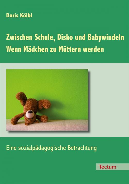Cover of the book Zwischen Schule, Disko und Babywindeln - Wenn Mädchen zu Müttern werden by Doris Kölbl, Tectum Wissenschaftsverlag