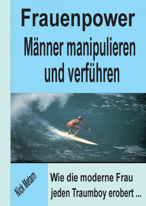 Cover of the book Frauenpower - Männer manipulieren und verführen by Nick Metarn, Books on Demand