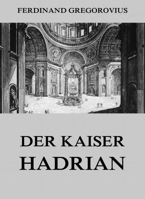 Cover of the book Der Kaiser Hadrian by Ferdinand Gregorovius, Jazzybee Verlag