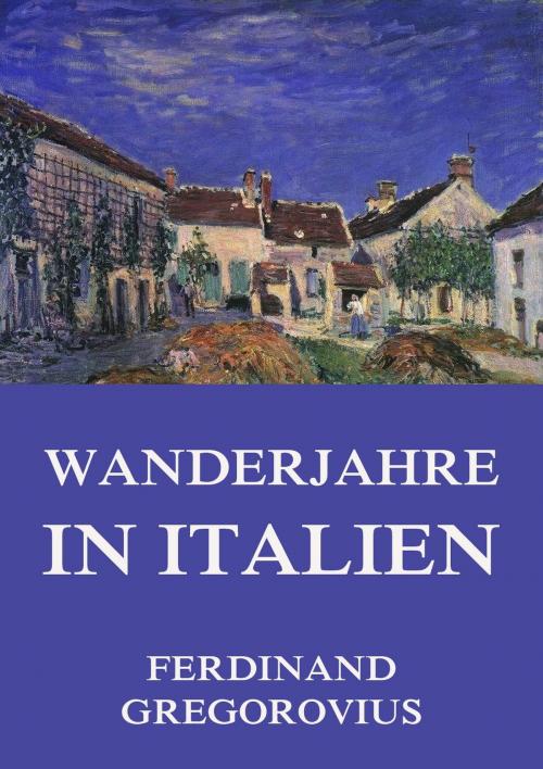Cover of the book Wanderjahre in Italien by Ferdinand Gregorovius, Jazzybee Verlag