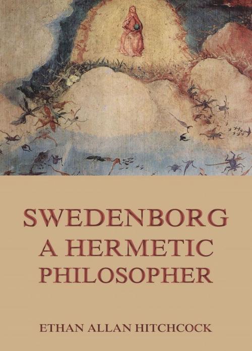 Cover of the book Swedenborg, A Hermetic Philosopher by Ethan Allan Hitchcock, Jazzybee Verlag