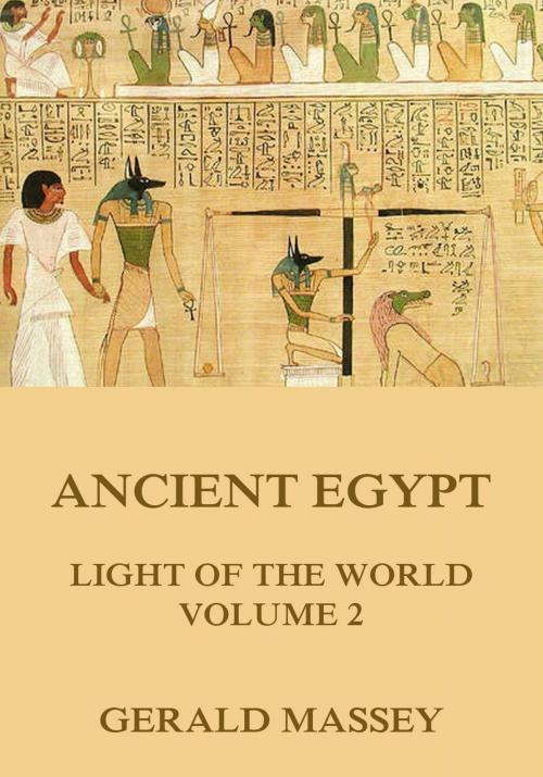 Cover of the book Ancient Egypt - Light Of The World, Volume 2 by Gerald Massey, Jazzybee Verlag