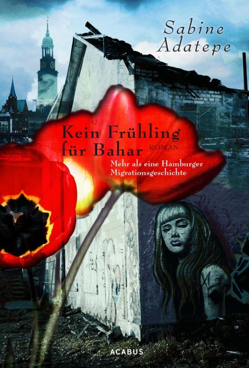 Cover of the book Kein Frühling für Bahar. Mehr als eine Hamburger Migrationsgeschichte by Sabine Adatepe, Acabus Verlag