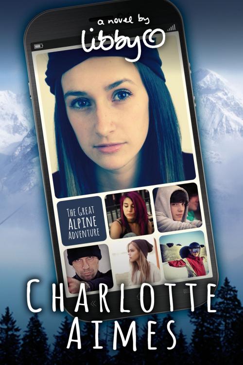 Cover of the book Charlotte Aimes: The Great Alpine Adventure by Libby O'Loghlin, Rowing Girl Productions