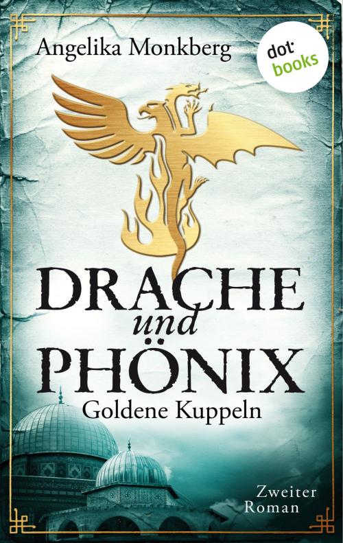 Cover of the book DRACHE UND PHÖNIX - Band 2: Goldene Kuppeln by Angelika Monkberg, dotbooks GmbH
