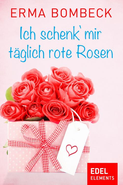 Cover of the book Ich schenk' mir täglich rote Rosen by Erma Bombeck, Edel Elements