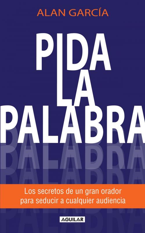 Cover of the book Pida la palabra by Alan García, Penguin Random House Grupo Editorial México
