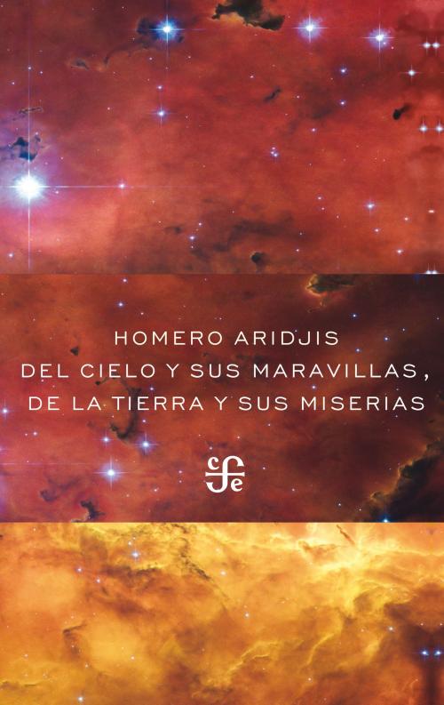 Cover of the book Del cielo y sus maravillas, de la tierra y sus miserias by Homero Aridjis, Fondo de Cultura Económica