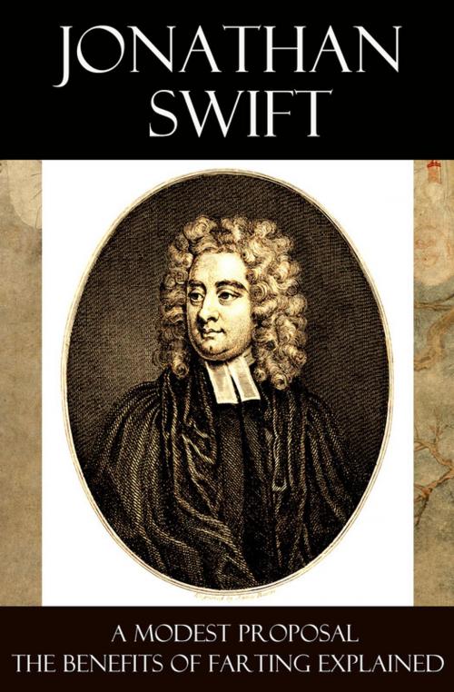 Cover of the book A Modest Proposal + The Benefits of Farting Explained by Jonathan  Swift, e-artnow
