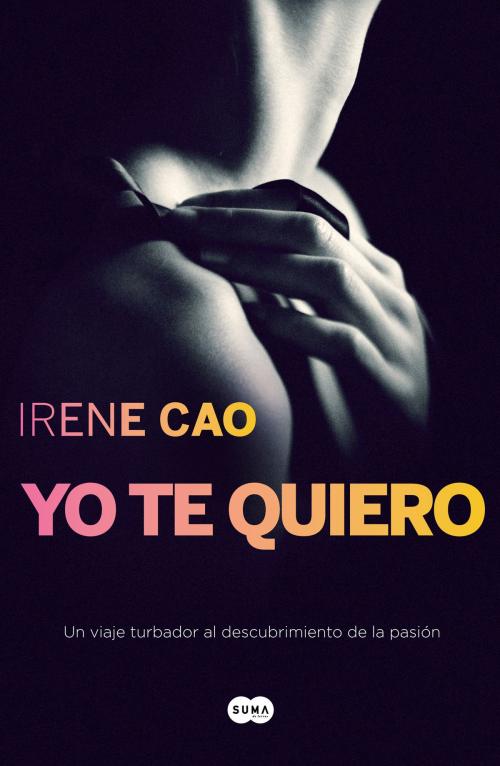 Cover of the book Yo te quiero (Trilogía de los sentidos 3) by Irene Cao, Penguin Random House Grupo Editorial España
