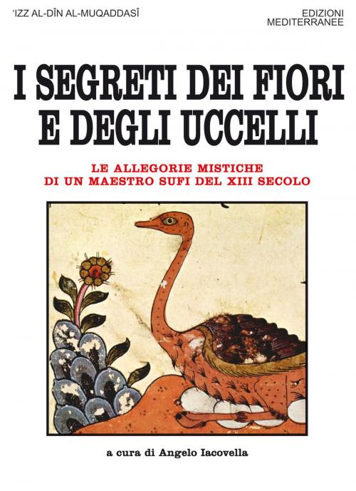Cover of the book I segreti dei fiori e degli uccelli by 'Izz al-Dîn al-Muqaddasî, Angelo Iacovella, Alberto Ventura, Edizioni Mediterranee