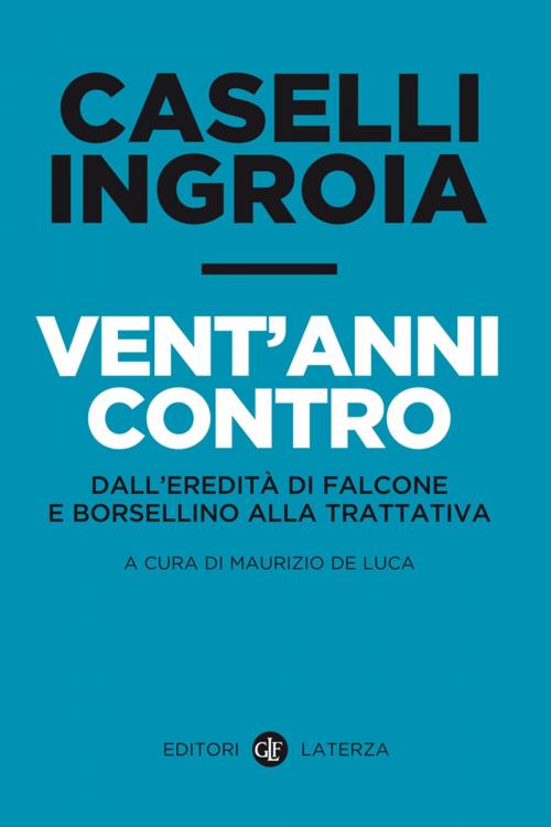 Cover of the book Vent'anni contro by Gian Carlo Caselli, Antonio Ingroia, Maurizio De Luca, Editori Laterza