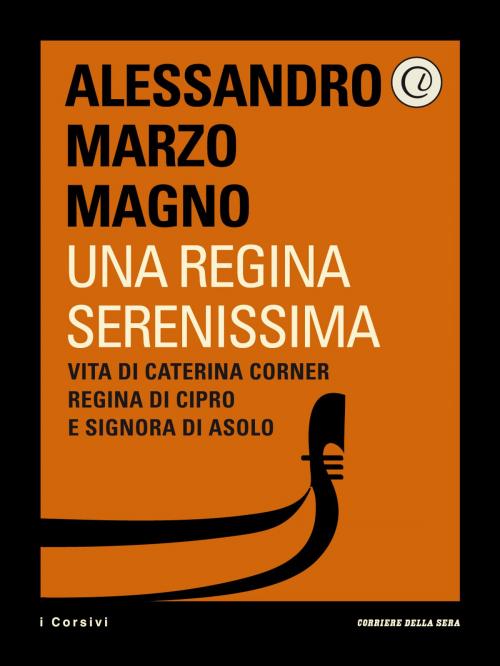 Cover of the book Una Regina Serenissima by Corriere della Sera, Alessandro Marzo Magno, Corriere della Sera