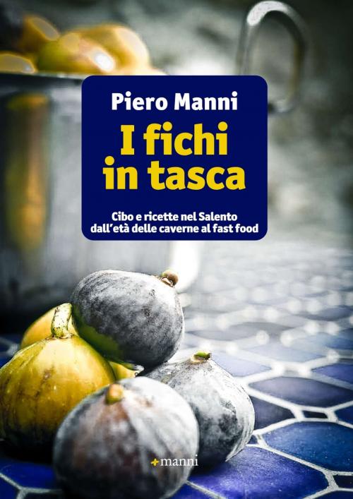 Cover of the book I fichi in tasca. Cibo e ricette nel Salento dall’età delle caverne al fast food by Piero Manni, Manni