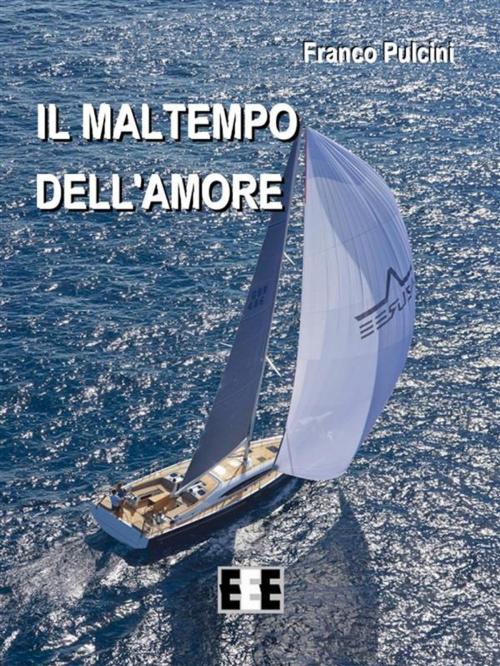Cover of the book Il maltempo dell'amore by Franco Pulcini, Edizioni Esordienti E-book