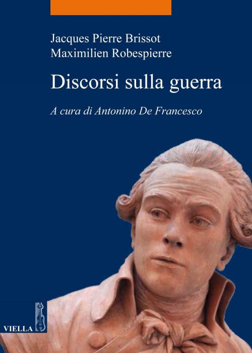 Cover of the book Discorsi sulla guerra by Jacques-Pierre Brissot, Maximilien Robespierre, Viella Libreria Editrice