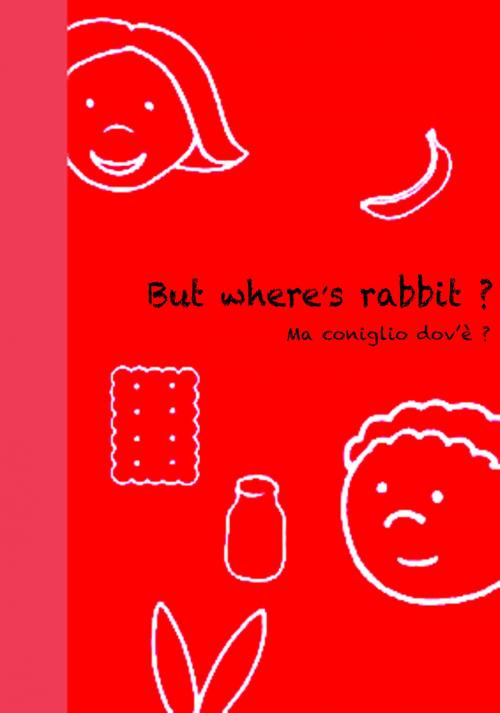 Cover of the book But Where's rabbit ? - Ma coniglio dov'è ? by Carlotta Mastrangelo, Carla Adelaide Mastrangelo