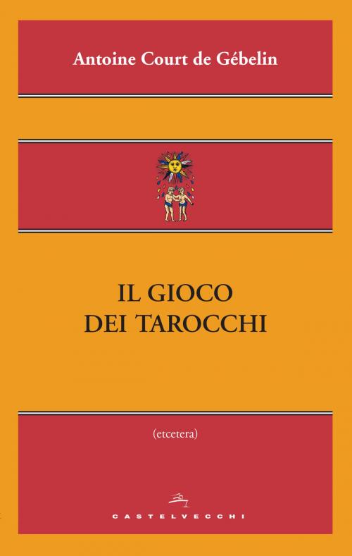 Cover of the book Il gioco dei tarocchi by Antoine Court De Gébelin, Castelvecchi