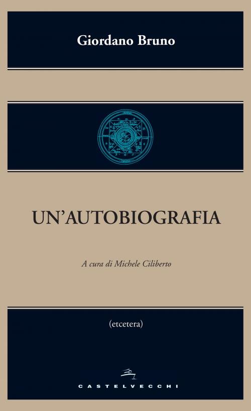 Cover of the book Un'autobiografia by Giordano Bruno, Castelvecchi