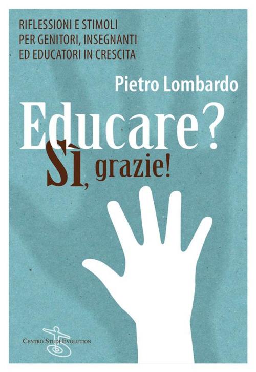 Cover of the book Educare? Si grazie by Pietro Lombardo, Centro Studi Evolution