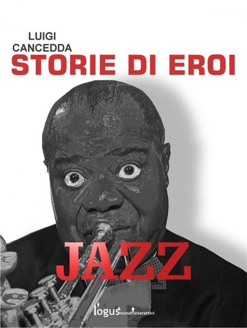 Cover of the book Jazz. Storie di eroi by Luigi Cancedda, Logus