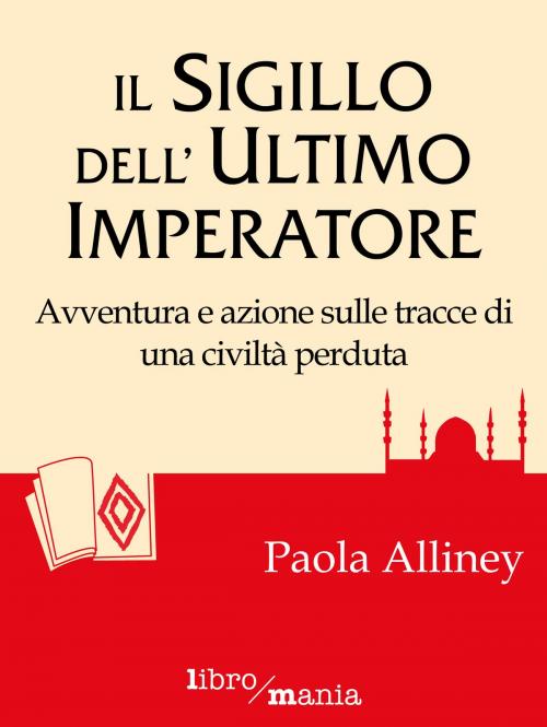 Cover of the book Il sigillo dell'ultimo imperatore by Paola Alliney, Libromania