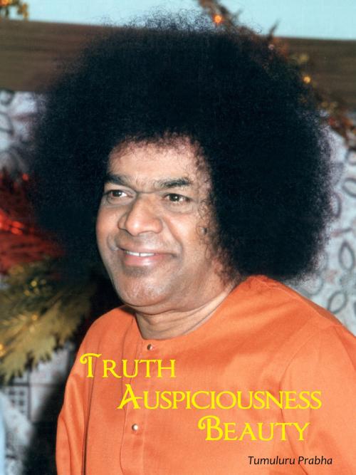 Cover of the book Truth, Auspiciousness, Beauty by Tumuluru Prabha, Sri Sathya Sai Sadhana Trust, Publications Division