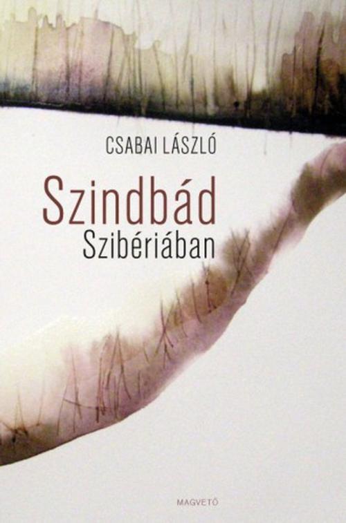 Cover of the book Szindbád Szibériában by Csabai László, Magvető