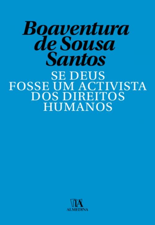 Cover of the book Se Deus Fosse Um Activista dos Direitos Humanos by Boaventura de Sousa Santos, Almedina