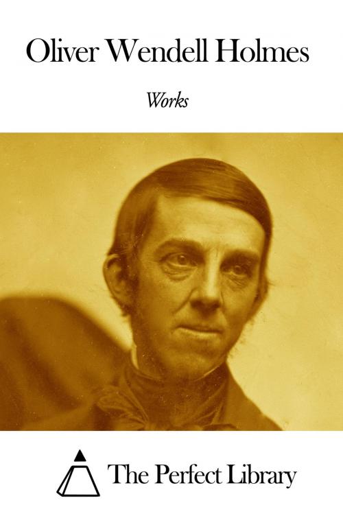 Cover of the book Works of Oliver Wendell Holmes by Oliver Wendell Holmes, The Perfect Library