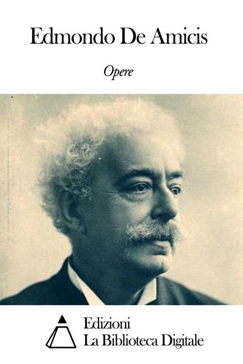 Cover of the book Opere di Edmondo De Amicis by Edmondo De Amicis, Edizioni la Biblioteca Digitale