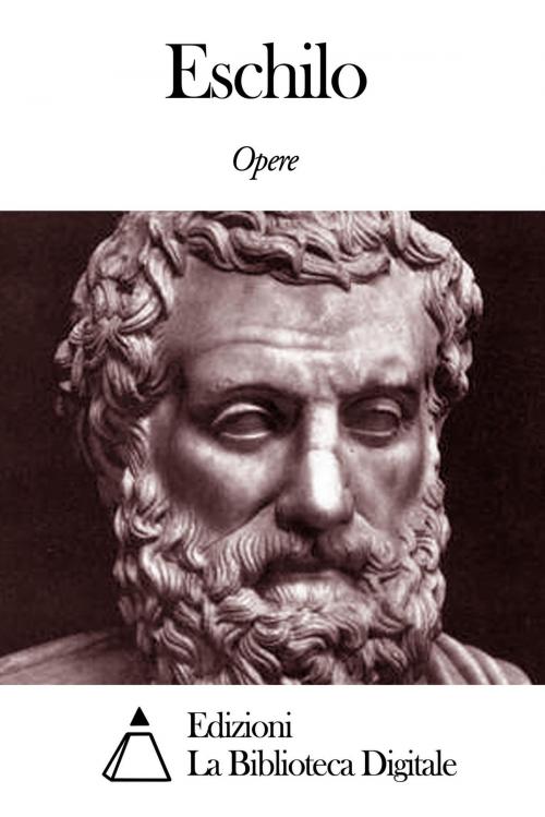Cover of the book Opere di Eschilo by Eschilo, Edizioni la Biblioteca Digitale