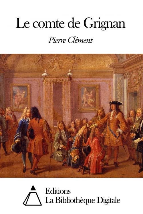 Cover of the book Le comte de Grignan by Pierre Clément, Editions la Bibliothèque Digitale
