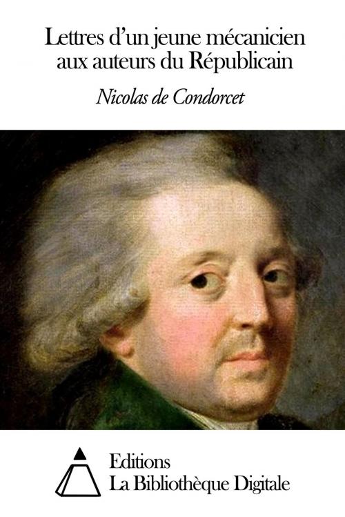 Cover of the book Lettres d'un jeune mécanicien aux auteurs du Républicain by Nicolas de Condorcet, Editions la Bibliothèque Digitale