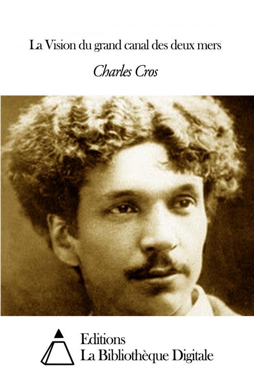 Cover of the book La Vision du grand canal des deux mers by Charles Cros, Editions la Bibliothèque Digitale