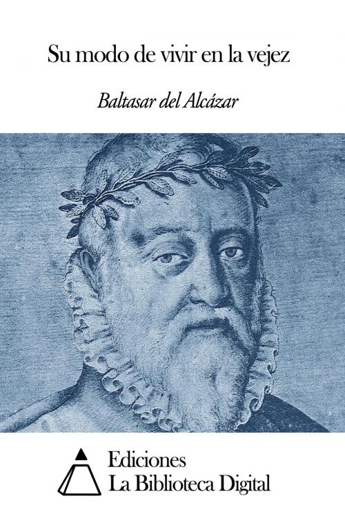 Cover of the book Su modo de vivir en la vejez by Baltasar del Alcázar, Ediciones la Biblioteca Digital
