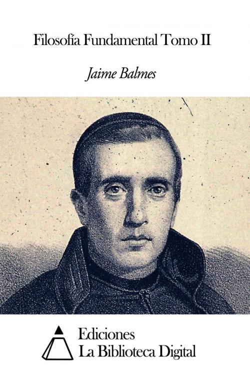 Cover of the book Filosofía Fundamental Tomo II by Jaime Balmes, Ediciones la Biblioteca Digital