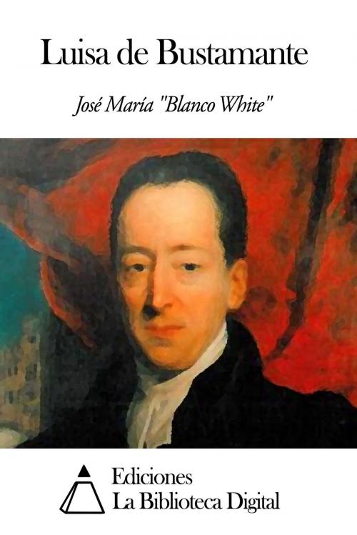 Cover of the book Luisa de Bustamante by José María Blanco White, Ediciones la Biblioteca Digital