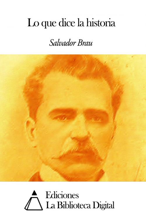 Cover of the book Lo que dice la historia by Salvador Brau, Ediciones la Biblioteca Digital