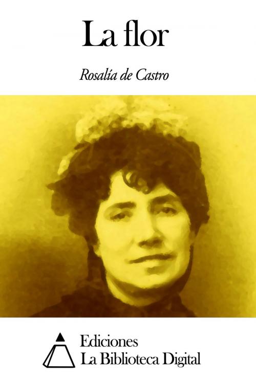 Cover of the book La flor by Rosalía de Castro, Ediciones la Biblioteca Digital